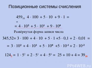 Позиционные системы счисления 45910 = 4 · 100 + 5 · 10 + 9 · 1 = = 4 · 102 + 5 ·