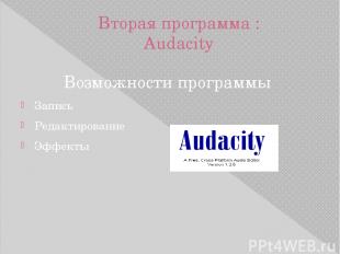 Вторая программа : Audacity Возможности программы Запись Редактирование Эффекты