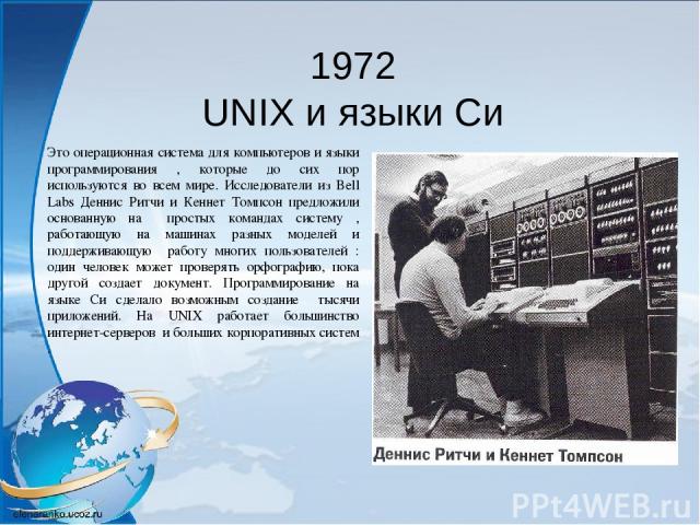 1972 UNIX и языки Си Это операционная система для компьютеров и языки программирования , которые до сих пор используются во всем мире. Исследователи из Bell Labs Деннис Ритчи и Кеннет Томпсон предложили основанную на простых командах систему , работ…