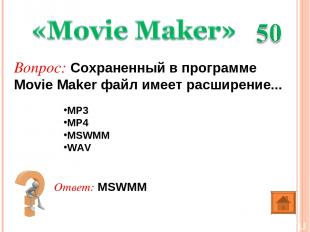Ответ: MSWMM Вопрос: Сохраненный в программе Movie Maker файл имеет расширение..