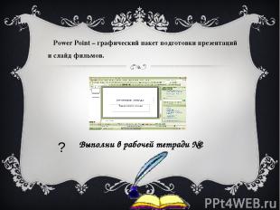Power Point – графический пакет подготовки презентаций и слайд фильмов. Выполни