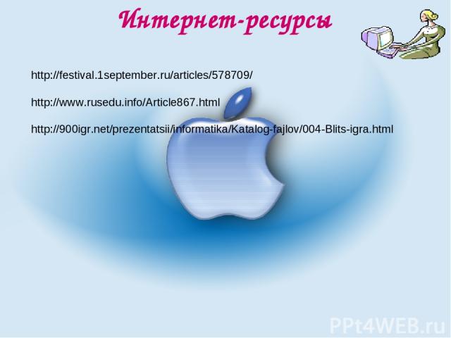 Интернет-ресурсы http://festival.1september.ru/articles/578709/ http://www.rusedu.info/Article867.html http://900igr.net/prezentatsii/informatika/Katalog-fajlov/004-Blits-igra.html        