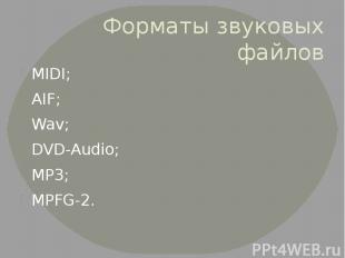 Форматы звуковых файлов MIDI; AIF; Wav; DVD-Audio; MP3; MPFG-2.