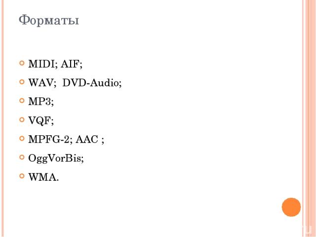 Форматы MIDI; AIF; WAV; DVD-Audio; MP3; VQF; MPFG-2; AAC ; OggVorBis; WMA.