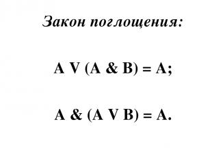 Закон поглощения: A V (A & B) = A; A & (A V B) = A.