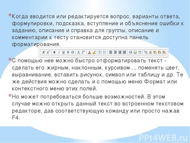 Когда вводится или редактируется вопрос, варианты ответа, формулировки, подсказка, вступление и объяснение ошибки к заданию, описание и справка для группы, описание и комментарии к тесту становится доступна панель форматирования. С помощью нее можно…