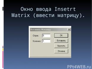 Окно ввода Insetrt Matrix (ввести матрицу).