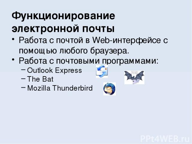 Работа с почтой в Web-интерфейсе с помощью любого браузера. Работа с почтовыми программами: Outlook Express The Bat Mozilla Thunderbird Функционирование электронной почты