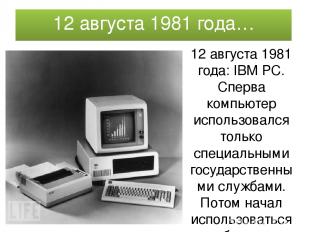 12 августа 1981 года… 12 августа 1981 года: IBM PC. Сперва компьютер использовал