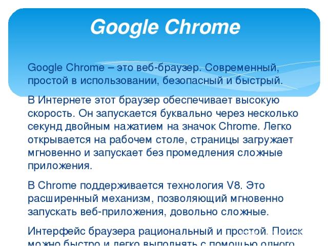 Google Chrome – это веб-браузер. Современный, простой в использовании, безопасный и быстрый. В Интернете этот браузер обеспечивает высокую скорость. Он запускается буквально через несколько секунд двойным нажатием на значок Chrome. Легко открывается…