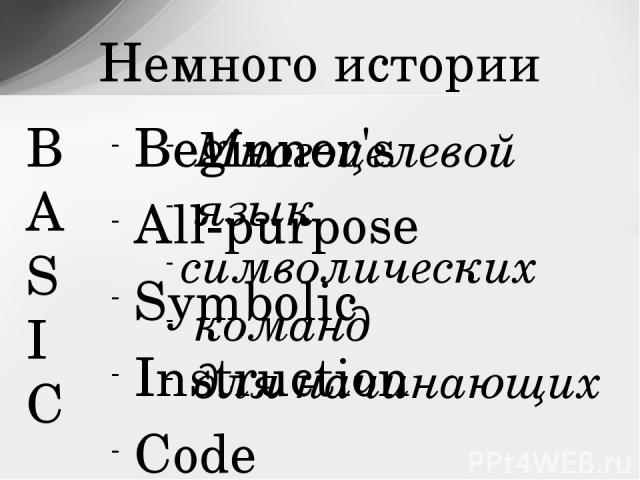 Beginner's All-purpose Symbolic Instruction Code Немного истории B A S I C Многоцелевой язык символических команд для начинающих