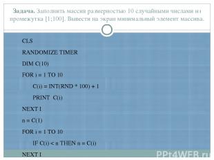 CLS RANDOMIZE TIMER DIM С(10) FOR i = 1 TO 10 С(i) = INT(RND * 100) + 1 PRINT С(