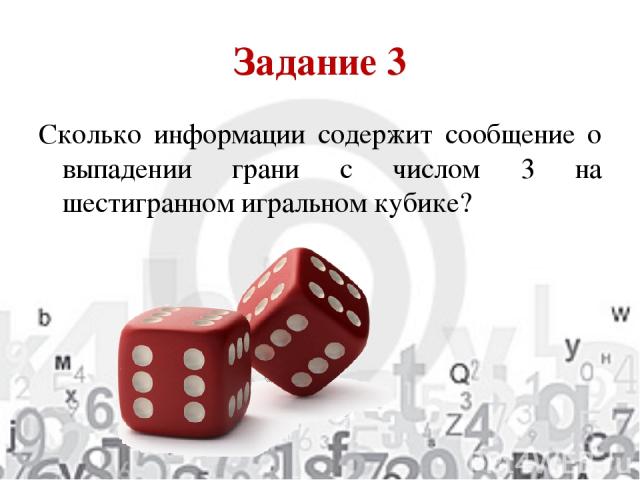 Задание 3 Сколько информации содержит сообщение о выпадении грани с числом 3 на шестигранном игральном кубике?