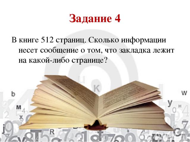 Задание 4 В книге 512 страниц. Сколько информации несет сообщение о том, что закладка лежит на какой-либо странице?