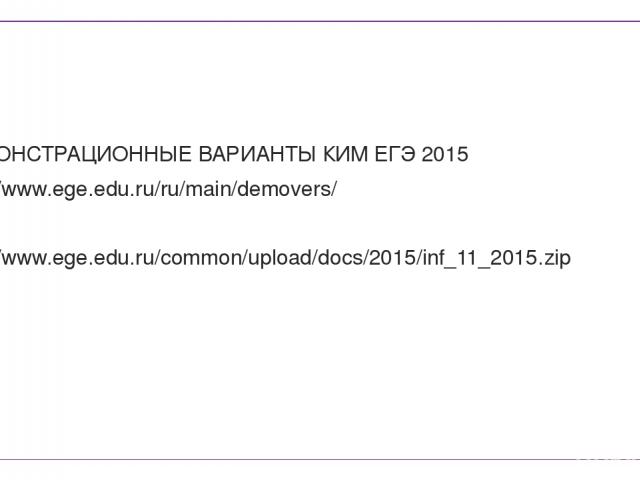 Источник информации: ДЕМОНСТРАЦИОННЫЕ ВАРИАНТЫ КИМ ЕГЭ 2015 http://www.ege.edu.ru/ru/main/demovers/ или http://www.ege.edu.ru/common/upload/docs/2015/inf_11_2015.zip