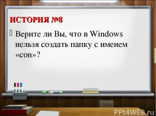 ИСТОРИЯ №8 Верите ли Вы, что в Windows нельзя создать папку с именем «con»?