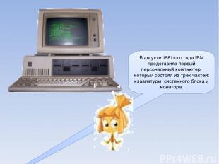 В августе 1981-ого года IBM представила первый персональный компьютер, который с