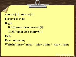 max:=A[1]; min:=A[1]; For i:=2 to N do Begin If A[i]>max then max:=A[i]; If A[i]
