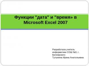 Функции "дата" и "время» в Microsoft Excel 2007   Разработала учитель информатик
