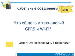 Кабельные соединения Что общего у технологий GPRS и Wi-Fi? Ответ: Это беспроводн