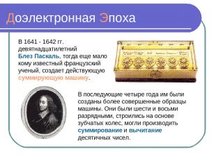 Доэлектронная Эпоха В 1641 - 1642 гг. девятнадцатилетний Блез Паскаль, тогда еще