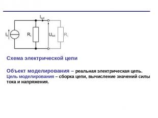 Схема электрической цепи Объект моделирования – реальная электрическая цепь. Цел