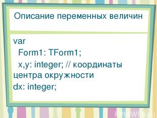 Описание переменных величин var Form1: TForm1; x,y: integer; // координаты центр
