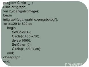 program Circle1_1; uses crt,graph; var x,vga,vgahi:integer; begin initgraph(vga,