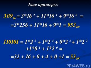 Еще примеры: 3В916 = 3*16 2 + 11*16 1 + 9*16 0 = =3*256 + 11*16 + 9*1 = 95310. 1