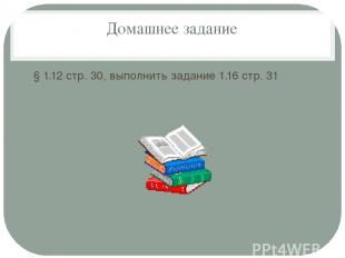 Домашнее задание § 1.12 стр. 30, выполнить задание 1.16 стр. 31