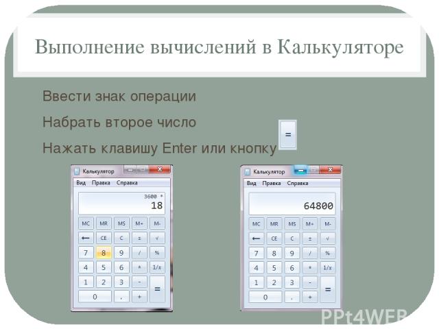 Выполнение вычислений в Калькуляторе Ввести знак операции Набрать второе число Нажать клавишу Enter или кнопку