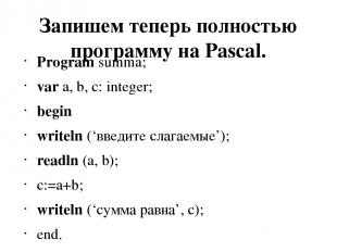 Запишем теперь полностью программу на Pascal. Program summa; var a, b, c: intege