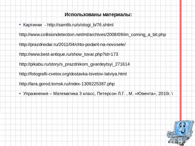 Использованы материалы: Картинки - http://samlib.ru/o/otogi_b/76.shtml http://www.collisiondetection.net/mt/archives/2008/09/im_coming_a_bit.php http://prazdnodar.ru/2011/04/chto-podarit-na-novosele/ http://www.best-antique.ru/show_tovar.php?id=173 …