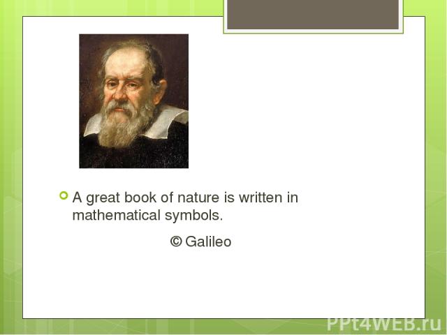 A great book of nature is written in mathematical symbols. © Galileo