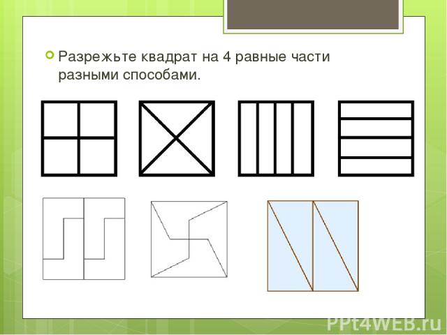 Разрежьте квадрат на 4 равные части разными способами.