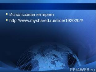 Использован интернет Использован интернет http://www.myshared.ru/slide/192020/#