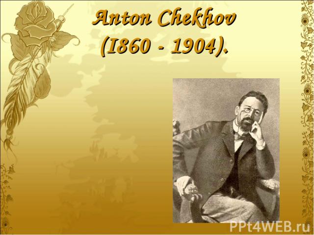 Anton Chekhov (I860 - 1904).