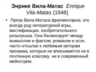 Энрике Вила-Матас Enrique Vila-Matas (1948) Проза Вила-Матаса фрагментарна, это