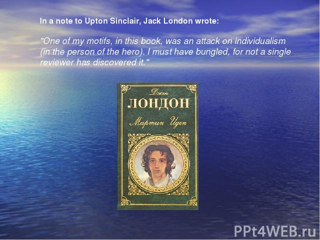 In a note to Upton Sinclair, Jack London In a note to Upton Sinclair, Jack London wrote: 