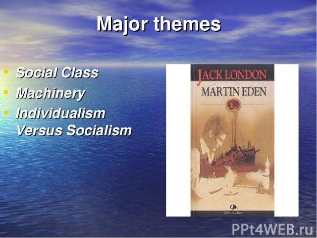 Major themes Social Class Machinery Individualism Versus Socialism
