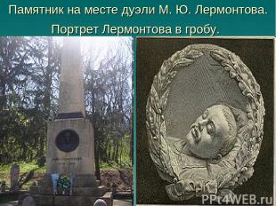 Памятник на месте дуэли М. Ю. Лермонтова. Портрет Лермонтова в гробу.