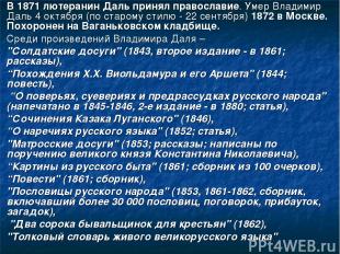 В 1871 лютеранин Даль принял православие. Умер Владимир Даль 4 октября (по старо