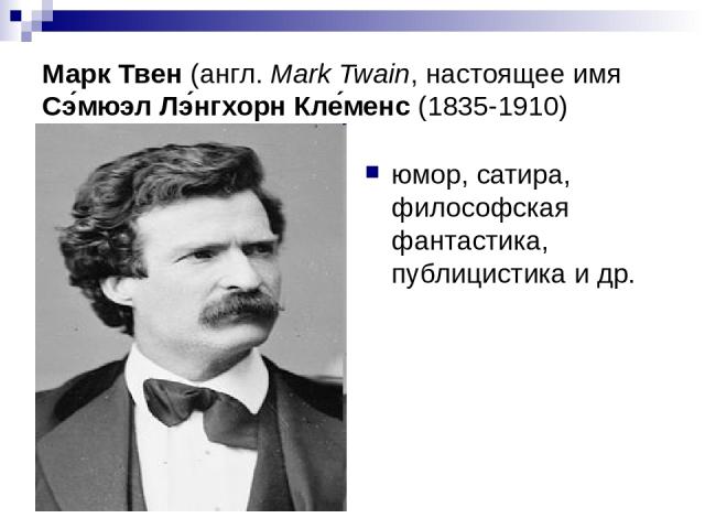 Марк Твен (англ. Mark Twain, настоящее имя Сэ мюэл Лэ нгхорн Кле менс (1835-1910) юмор, сатира, философская фантастика, публицистика и др.