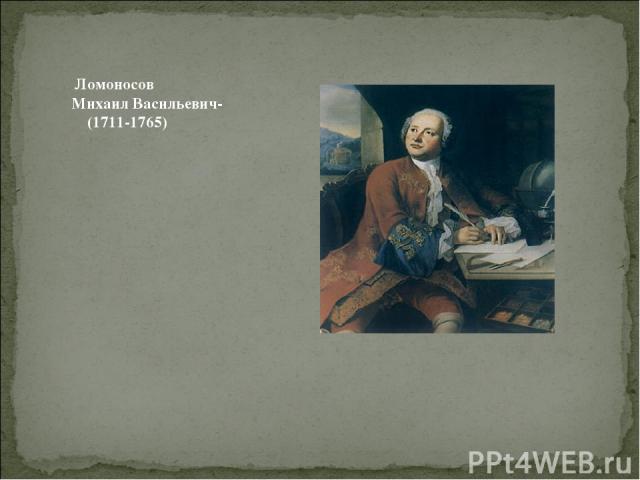 Ломоносов Михаил Васильевич- (1711-1765)