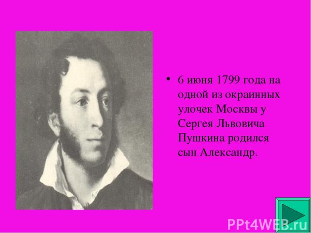 6 июня 1799 года на одной из окраинных улочек Москвы у Сергея Львовича Пушкина родился сын Александр.