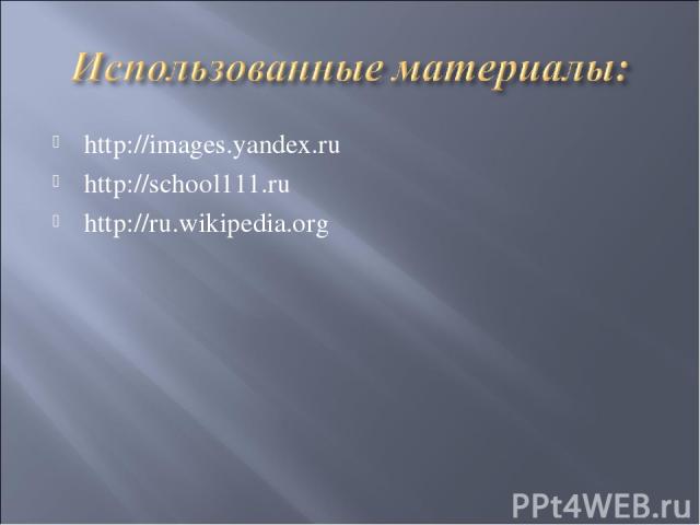 http://images.yandex.ru http://school111.ru http://ru.wikipedia.org