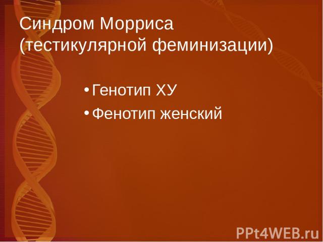 Синдром Морриса (тестикулярной феминизации) Генотип ХУ Фенотип женский