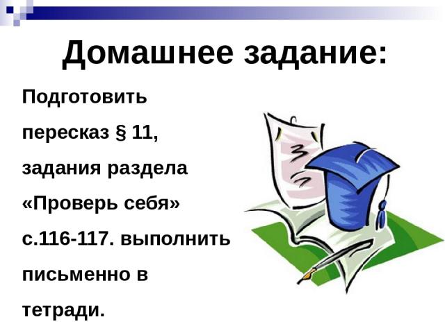 Домашнее задание: Подготовить пересказ § 11, задания раздела «Проверь себя» с.116-117. выполнить письменно в тетради.