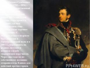 Граф Михаил Семёнович Воронцов (1782—1856) - русский государственный деятель, ге