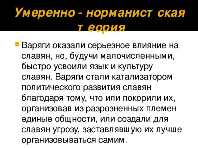 Умеренно - норманистская теория Варяги оказали серьезное влияние на славян, но, будучи малочисленными, быстро усвоили язык и культуру славян. Варяги стали катализатором политического развития славян благодаря тому, что или покорили их, организовав и…